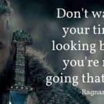 Ragnar Lothbrok – Don’t waste your time looking back